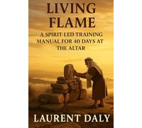 Living Flame: A Spirit-Led Training Manual for 40 Days at the Altar