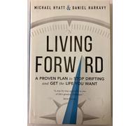 Living Forward: A Proven Plan to Stop Drifting and Get the Life You Want