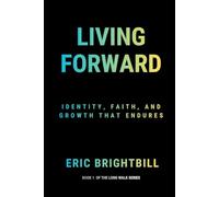 Living Forward: Identity, Faith, and Growth That Endures