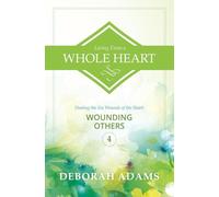 Living From A Whole Heart - Healing the Six Wounds of the Heart: Book 4 - Wounding Others