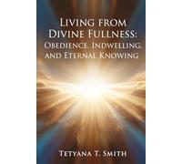 Living from Divine Fullness: Obedience, Indwelling, and Eternal Knowing