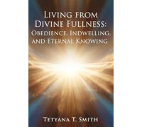 Living from Divine Fullness: Obedience, Indwelling, and Eternal Knowing