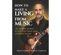 LIVING FROM MUSIC: The Realistic Way to Turn Your Talent into a Regular Income