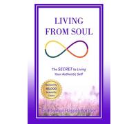 Living from Soul: The SECRET to Living Your Authentic Self: Backed by 45,000 Scientific Cases