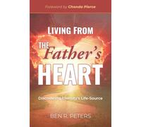 Living From the Father's Heart: Discovering Eternity's Life-Source