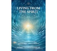 Living from the Spirit: A practical path to healing, spiritual supply and inner freedom