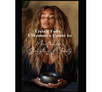 Living Fully: A Woman's Guide to Mindfulness, Strength, and Clarity