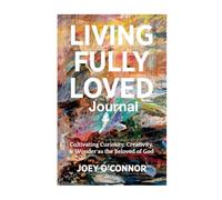 Living Fully Loved: Cultivating Curiosity, Creativity and Wonder as the Beloved of God (Devotional Journal)