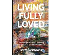 Living Fully Loved (Large Print): Cultivating Curiosity, Creativity, and Wonder as the Beloved of God