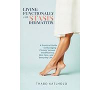 Living Functionally With Stasis Dermatitis: Your Guide to Managing Chronic Leg Conditions with Dignity and Confidence