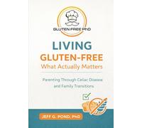Living Gluten-Free: What Actually Matters: A Family-Centered Guide to Celiac Disease, Siblings, and Sustainable Living