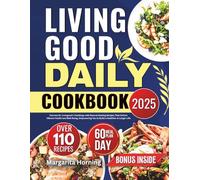 Living Good Daily Cookbook 2025: Harness Dr. Livingood’s Teachings with Natural Healing Recipes That Deliver Vibrant Health and Well-Being, Empowering You to Build a Healthier & Longer Life