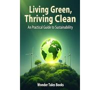 Living Green, Thriving Clean: A Practical Guide to Sustainability