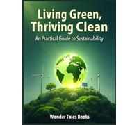 Living Green: Thriving Clean A Practical Guide to Sustainability