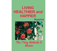 Living Healthier & Happier: The 7 Key methods & means