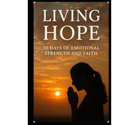 Living Hope - 30-Day Devotional: Emotional Strength and Faith to Transform Anxiety, Fear, and Discouragement into Courage, Peace, and Hope