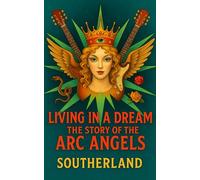Living in a Dream: The Story of the Arc Angels: How Four Musicians Revived Austin’s Spirit and Redefined Texas Rock