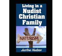 Living in a Nudist Christian Family: How To Run a Christ-Centered Family That Is Also Open (and Naked) Around Each Other
