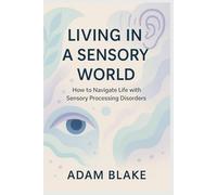 Living in a Sensory World: How to Navigate Life with Sensory Processing Disorders