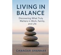 Living in Balance: Discovering What Truly Matters in Work, Family and Life