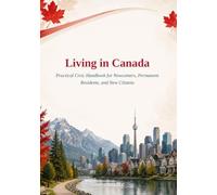 Living in Canada: Practical Civic Handbook for Newcomers, Permanent Residents, and New Citizens