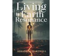 LIVING IN EARTH RESONANCE: Rooting Your Life in Harmony with Natural Law