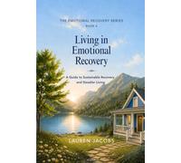 Living in Emotional Recovery: A Guide to Sustainable Recovery and Steadier Living