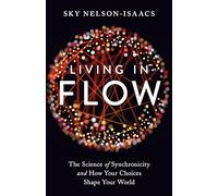 Living in Flow: The Science of Synchronicity and How Your Choices Shape Your