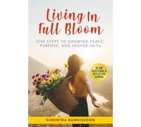 Living in Full Bloom: Five Steps to Growing Peace, Purpose, and Deeper Faith A 30-Day Devotional & Reflection Journal