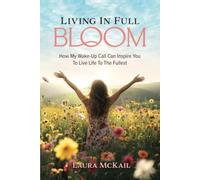 Living In Full Bloom: How My Wake-Up Call Can Inspire You To Live Life To The Fullest