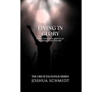 Living in Glory: From Corruption and Decay to Renewal and Eternity: 8