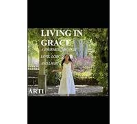 Living in Grace: A Journey Through Love, Loss, and Light: A Soulful Memoir of Healing, Faith, and Finding Inner Peace