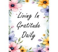 Living in Gratitude Daily: A Lined Journal for Women: 110 Pages, 21 Lines per Page Daily Reflection & Mindfulness Notebook wide spaced for bold writing