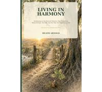 Living in Harmony: Awakening to the Natural Patterns That Transform Relationships, Yourself, and the Way You Experience Life