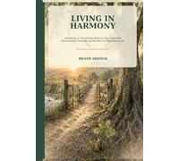 Living in Harmony: Awakening to the Natural Patterns That Transform Relationships, Yourself, and the Way You Experience Life