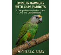 LIVING IN HARMONY WITH CAPE PARROTS: A Comprehensive Guide to Love, Care, and Understanding