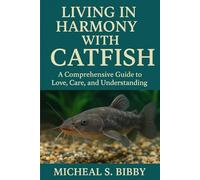 LIVING IN HARMONY WITH CATFISH: A Comprehensive Guide to Love, Care, and Understanding