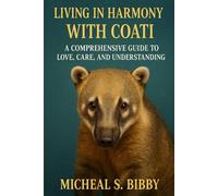 LIVING IN HARMONY WITH COATI: A Comprehensive Guide to Love, Care, and Understanding