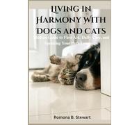 Living in Harmony With Dogs and Cats: Modern Guide to First Aid, Daily Care, and Speaking Your Pet’s Language