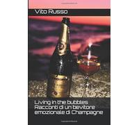 Living in the bubbles Racconti di un bevitore emozionale di Champagne