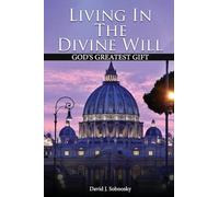 Living In The Divine Will: Gods Greatest Gift