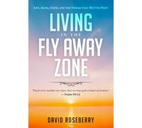 Living in the Fly Away Zone: Life, Aging, Faith, and the Things that Matter Most