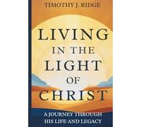 Living in the Light of Christ: A Journey Through His Life and Legacy