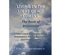 Living in the Light of His Coming The Book of Revelation: Christ's Final Revelation of His Redemptive Plan, Judgements, and Final Kingdom
