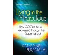 [Living in the Miraculous: How God's Love Is Expressed Through the Supernatural] [By: Katherine Ruonala] [October, 2013]