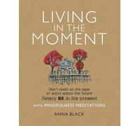 Living in the Moment: Don't dwell on the past or worry about the future. Simply BE in the present with mindfulness meditations
