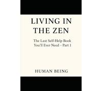 Living in the Zen : The Last Self-Help Book You'll Ever Need - Part 1