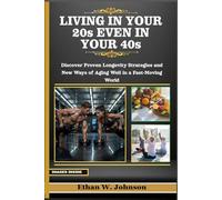 Living in your 20s even in your 40s: Discover Proven Longevity Strategies, and New Ways of Aging Well in a Fast-Moving World