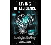 LIVING INTELLIGENCE: How Adaptive AI and Biohybrid Systems Are Redefining the Future of Technology