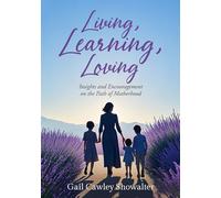 Living, Learning, Loving: Insights and Encouragement on the Path of Motherhood